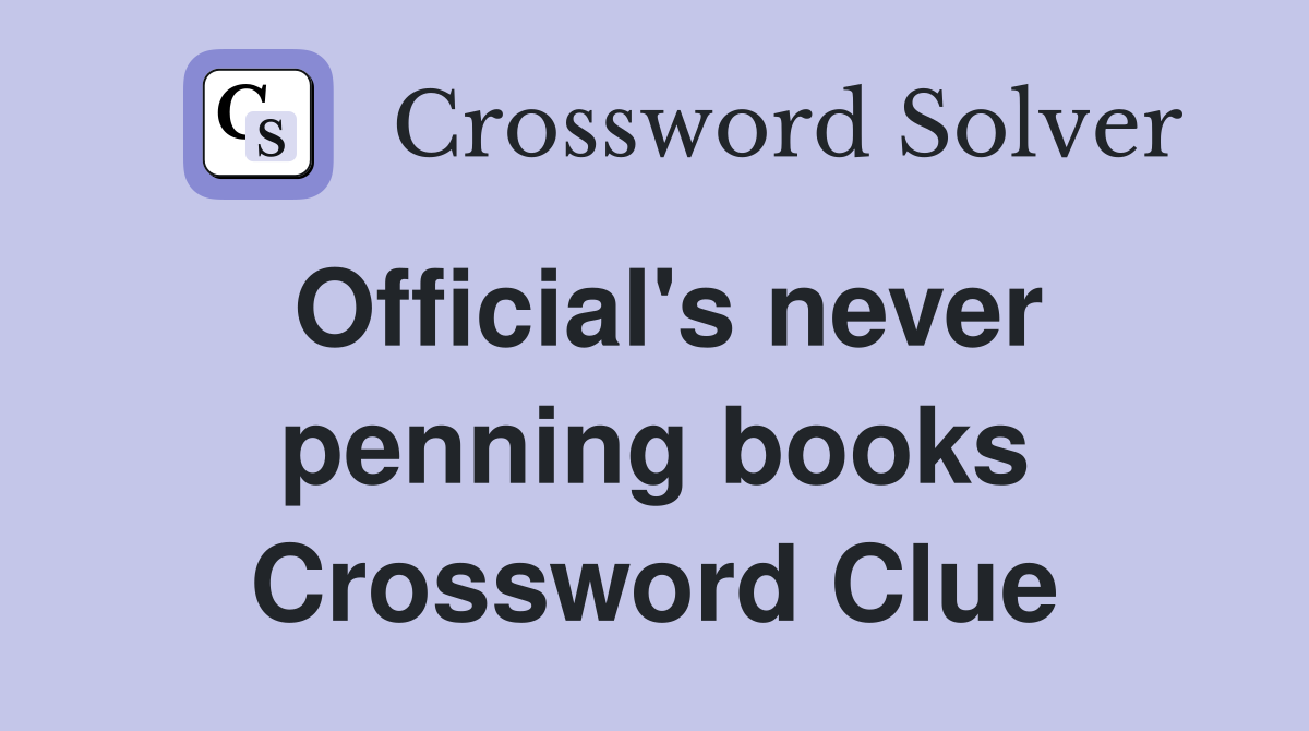 Official's never penning books Crossword Clue