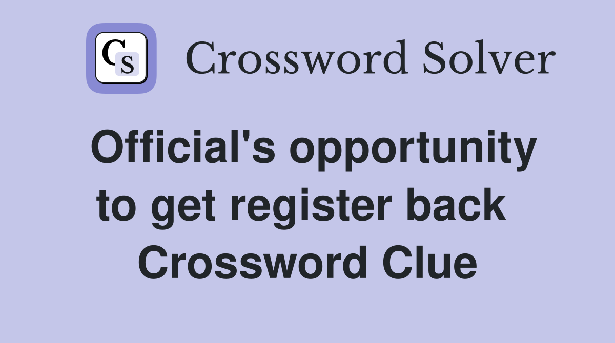 Official's opportunity to get register back  Crossword Clue