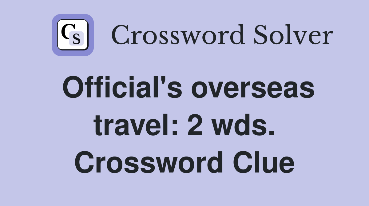 Official's overseas travel: 2 wds. Crossword Clue