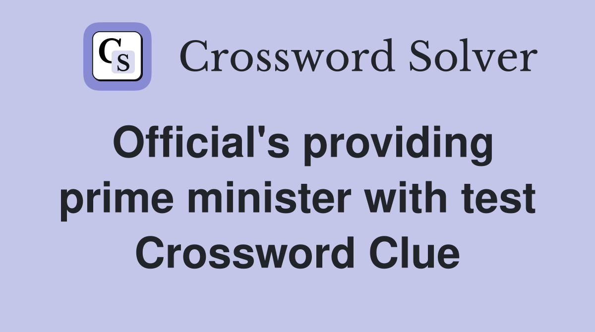 Official's providing prime minister with test Crossword Clue