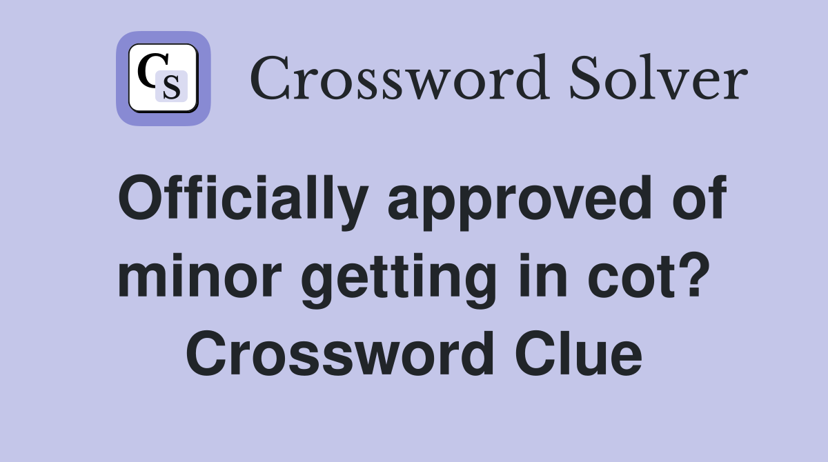 Officially approved of minor getting in cot? Crossword Clue
