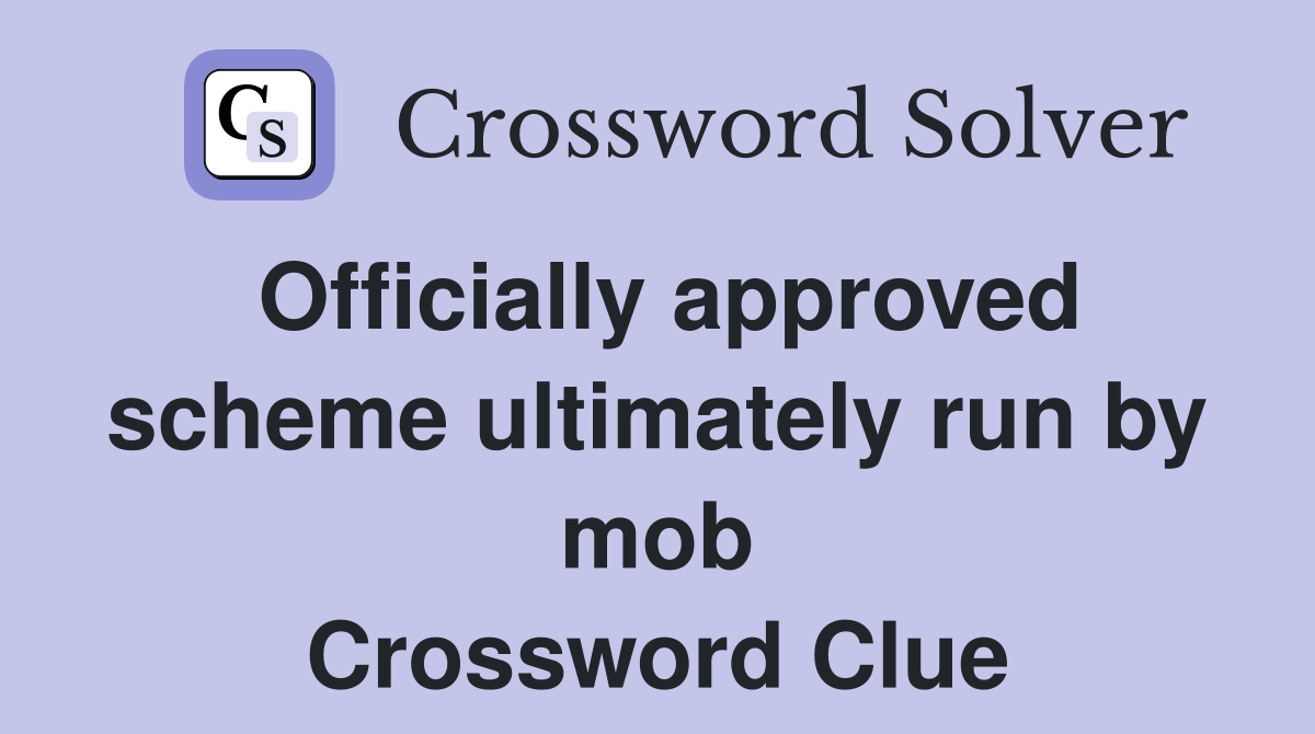 Officially approved scheme ultimately run by mob Crossword Clue