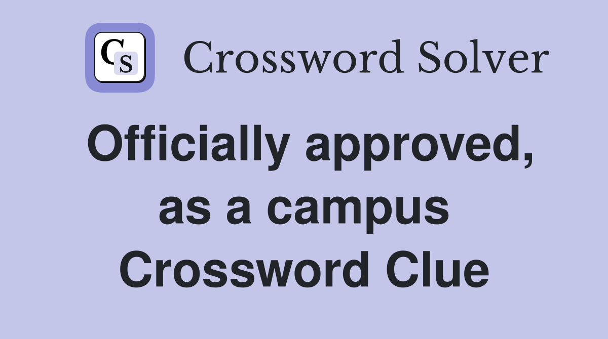 Officially approved, as a campus Crossword Clue