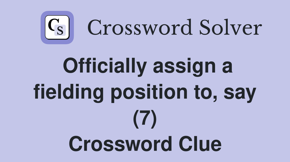 Officially assign a fielding position to, say (7) Crossword Clue