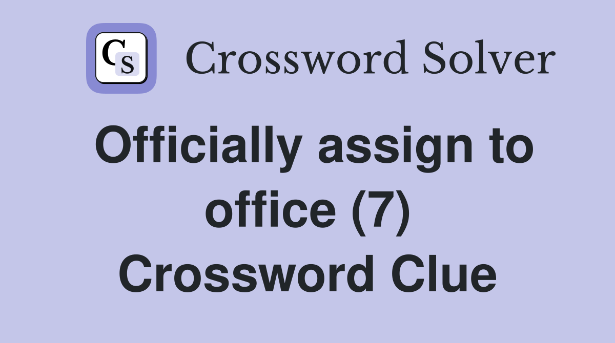 Officially assign to office (7) Crossword Clue
