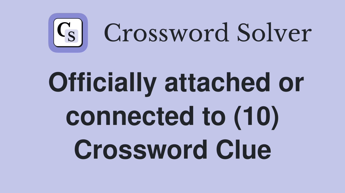 Officially attached or connected to (10) Crossword Clue