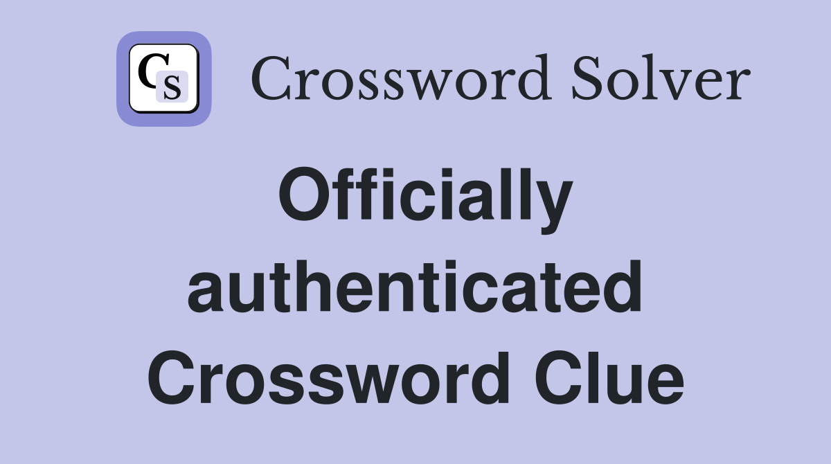 Officially authenticated Crossword Clue