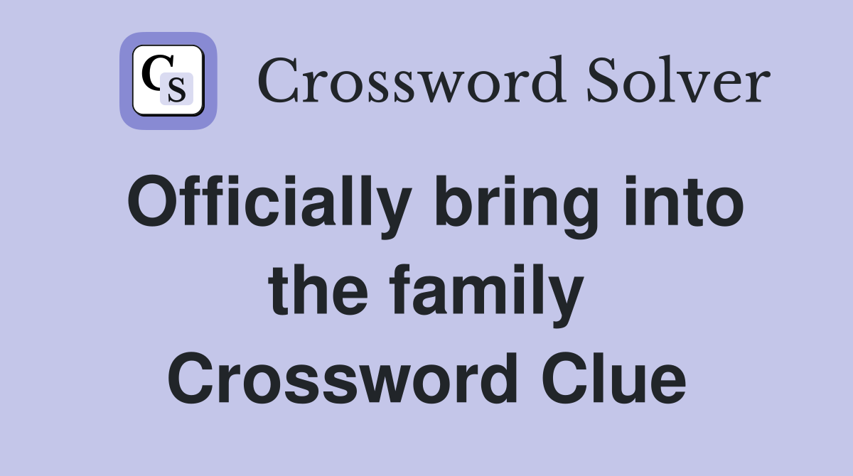 Officially bring into the family Crossword Clue