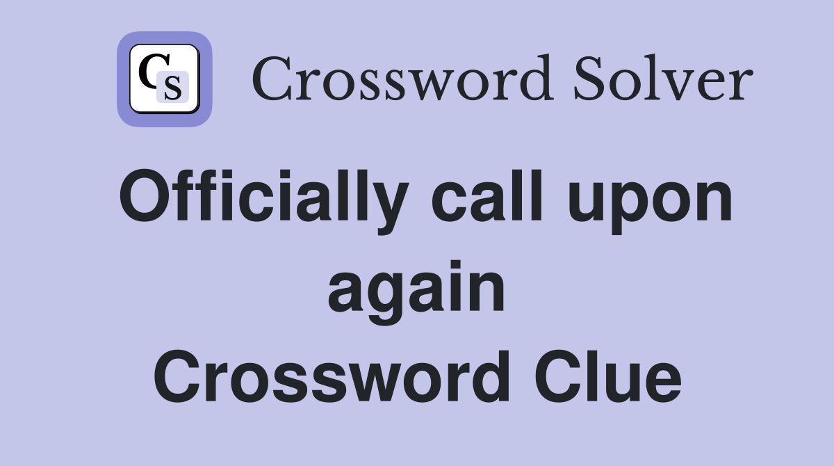 Officially call upon again Crossword Clue