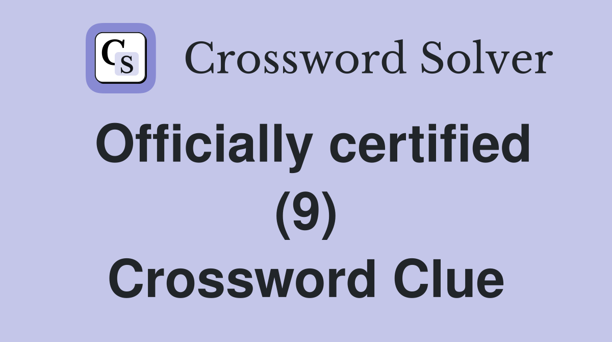 Officially certified (9) Crossword Clue
