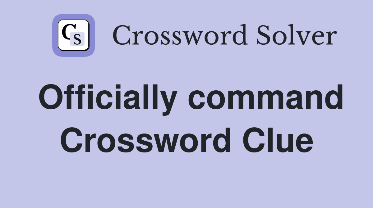 Officially command Crossword Clue