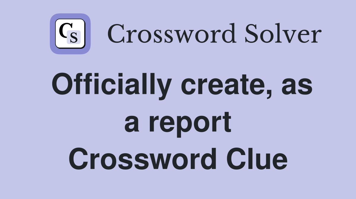 Officially create, as a report Crossword Clue