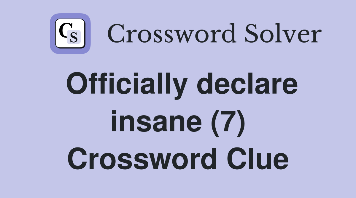 Officially declare insane (7) Crossword Clue