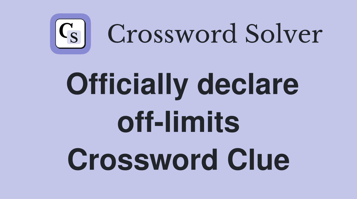 Officially declare off-limits Crossword Clue