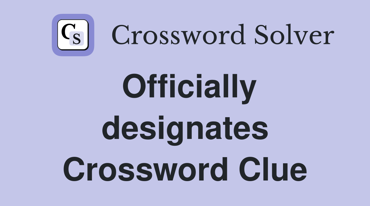 Officially designates Crossword Clue