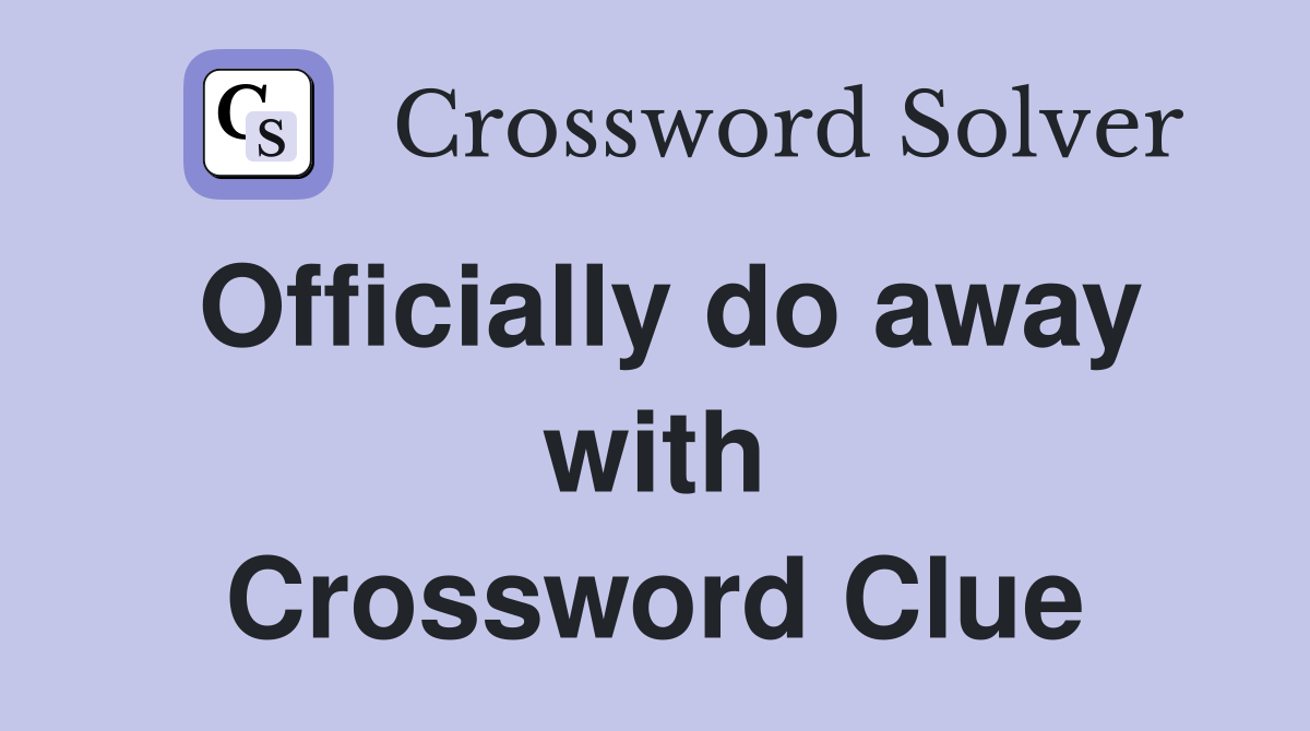 Officially do away with Crossword Clue