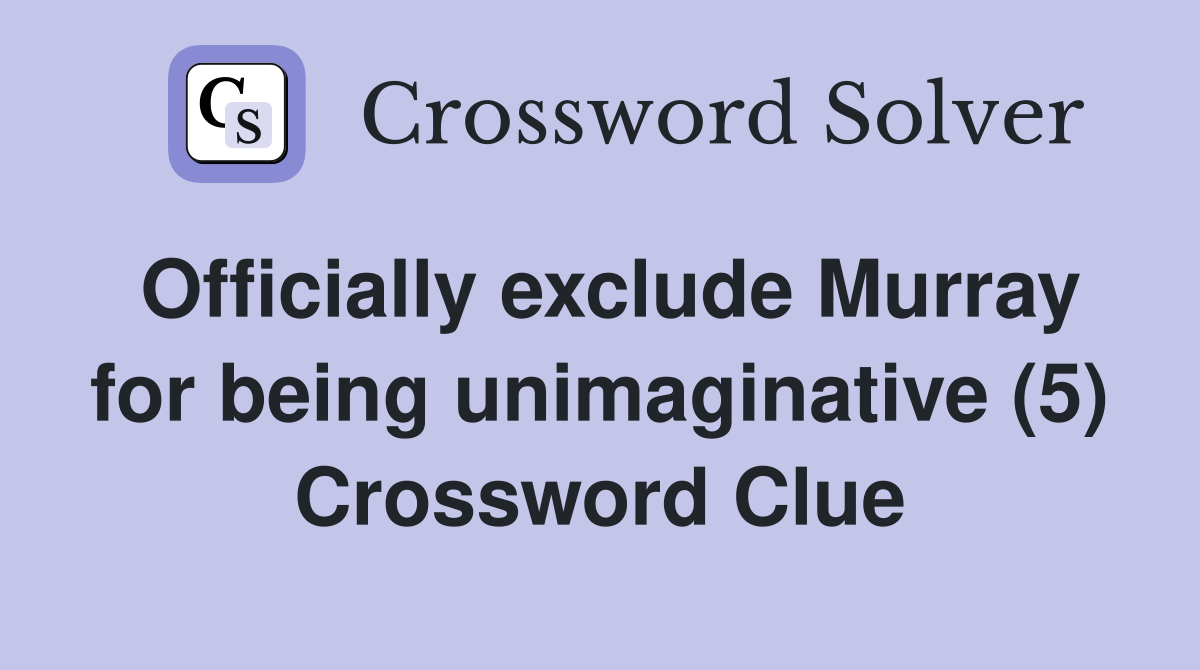 Officially exclude Murray for being unimaginative (5) Crossword Clue