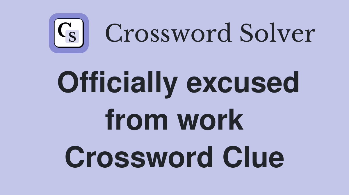 Officially excused from work Crossword Clue