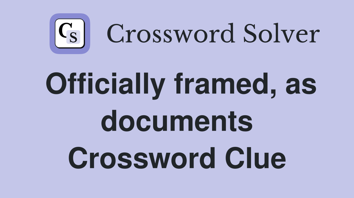 Officially framed, as documents Crossword Clue