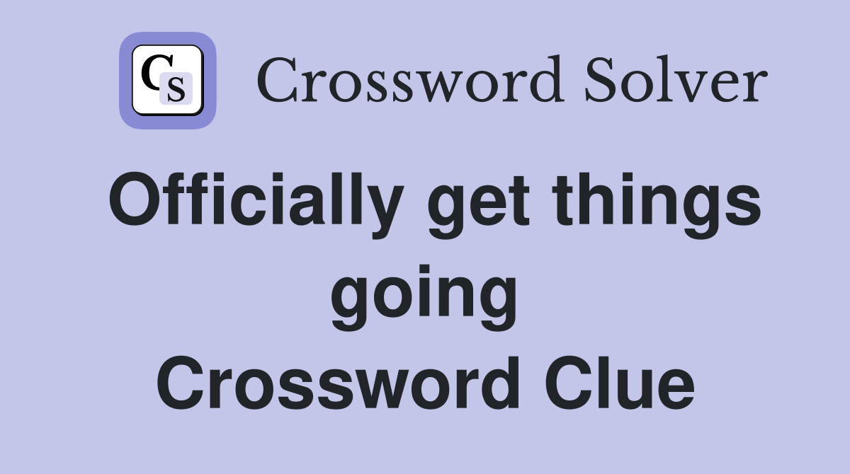 Officially get things going Crossword Clue