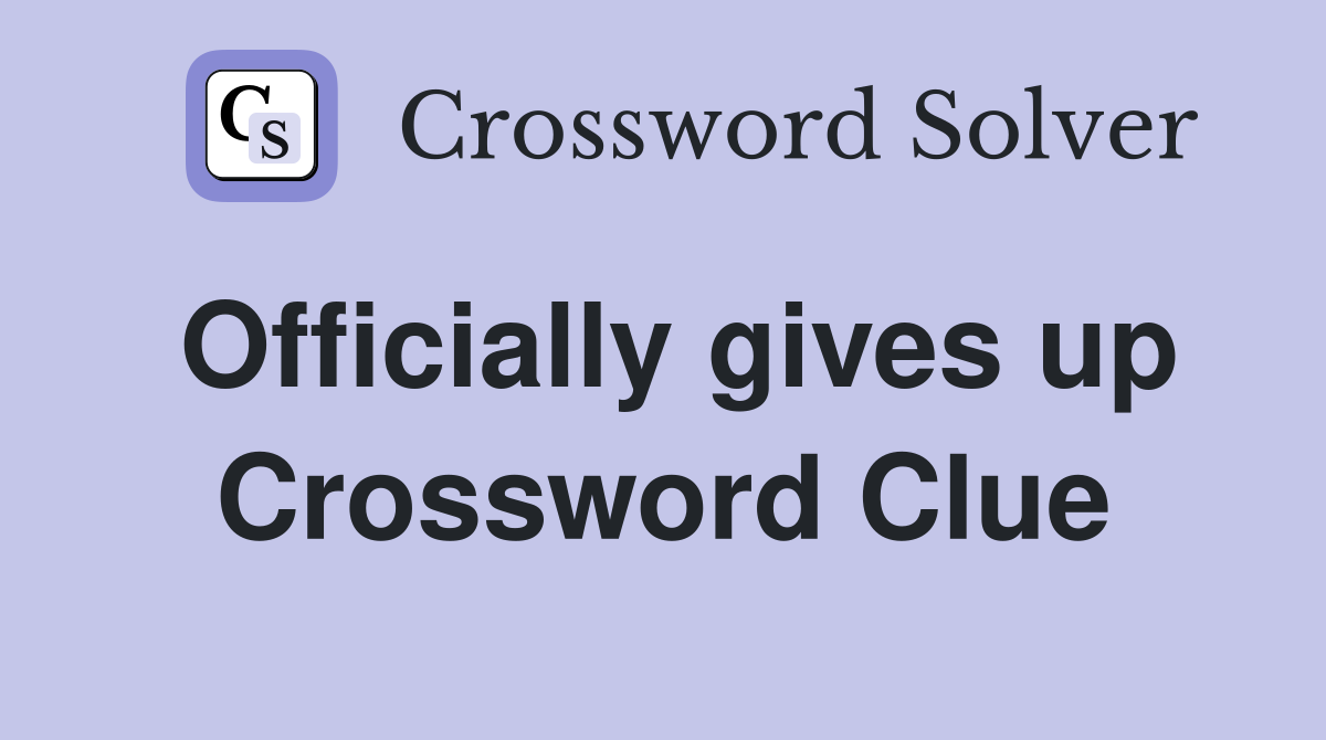 Officially gives up Crossword Clue