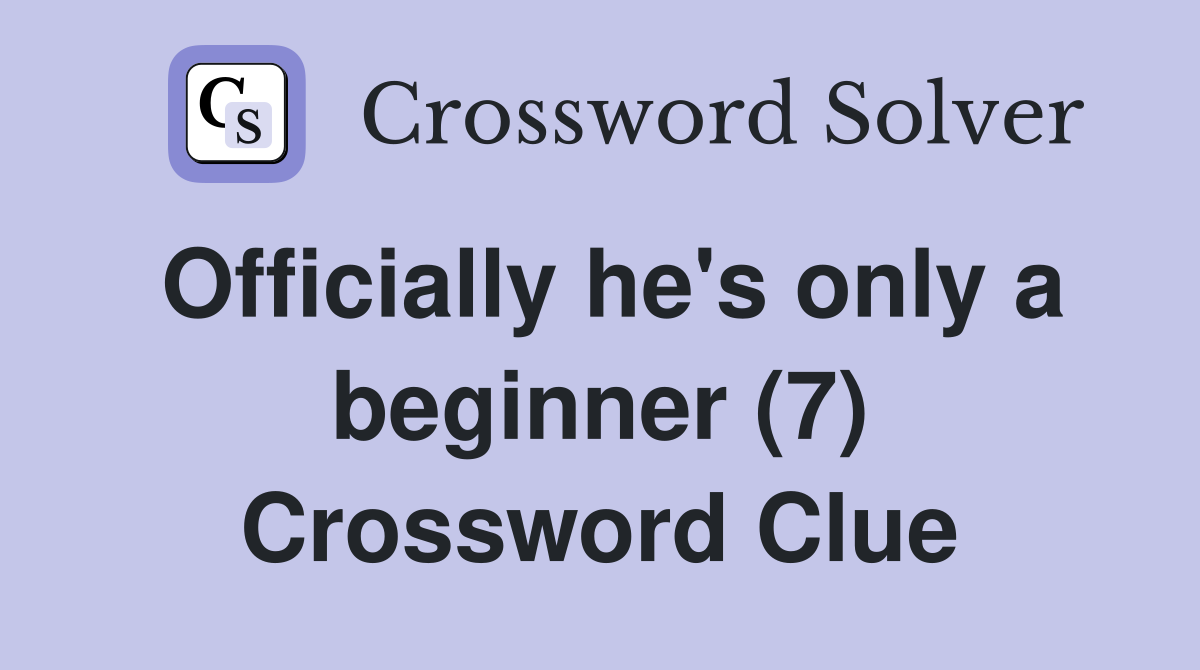 Officially he's only a beginner (7) Crossword Clue