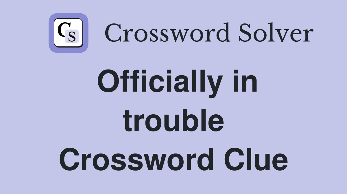 Officially in trouble Crossword Clue