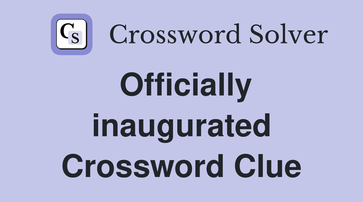 Officially inaugurated Crossword Clue