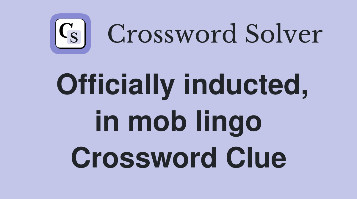Officially inducted, in mob lingo Crossword Clue