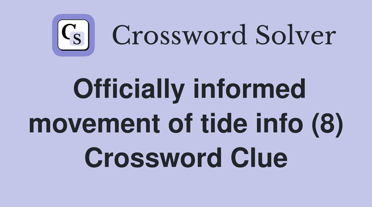 Officially informed movement of tide info (8) Crossword Clue
