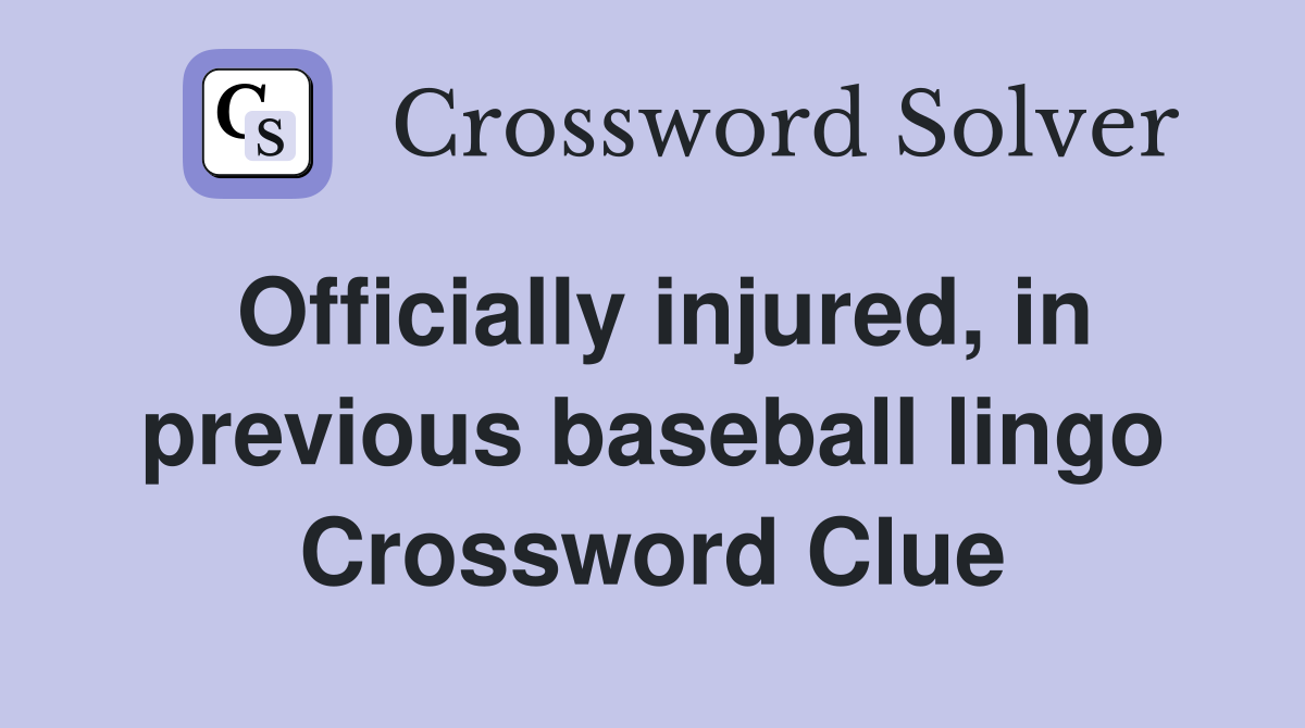 Officially injured, in previous baseball lingo Crossword Clue