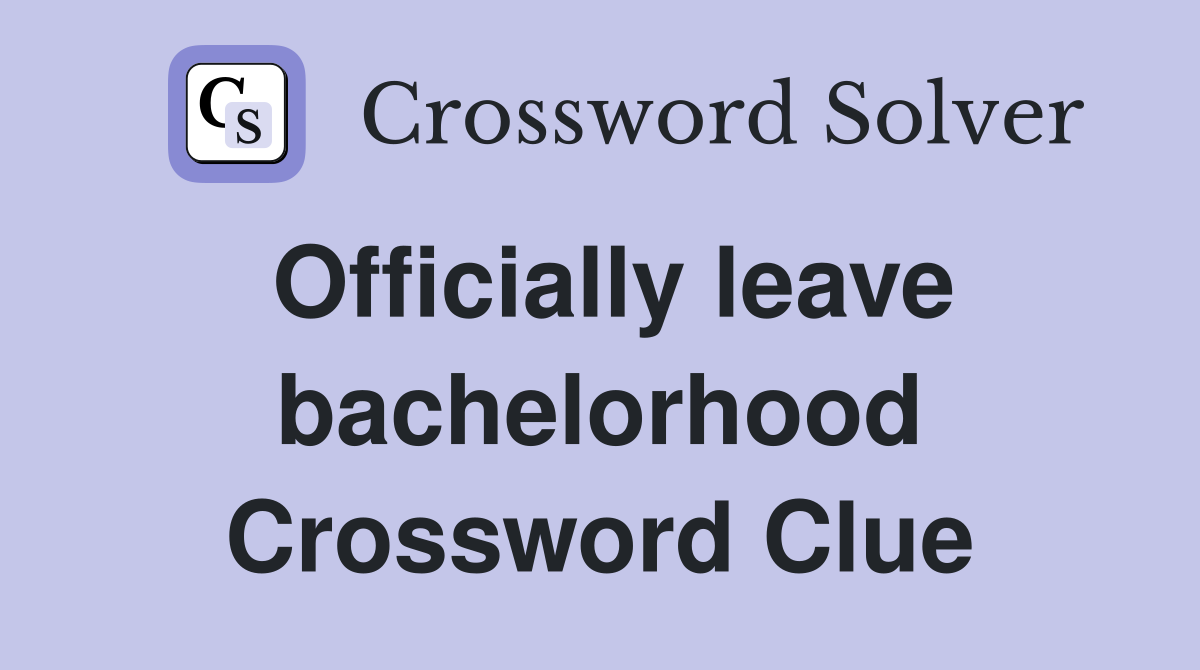 Officially leave bachelorhood Crossword Clue