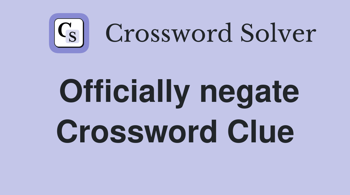 Officially negate Crossword Clue