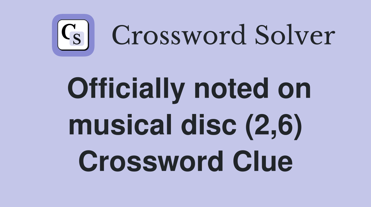 Officially noted on musical disc (2,6) Crossword Clue