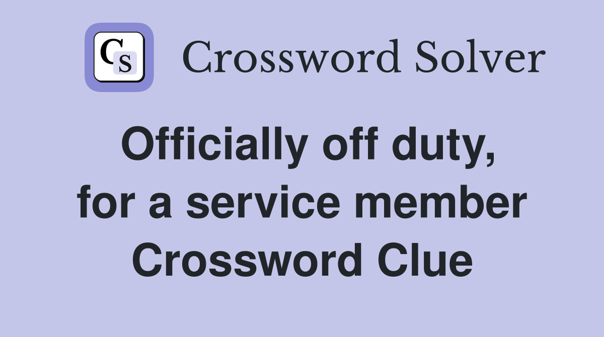 Officially off duty, for a service member Crossword Clue