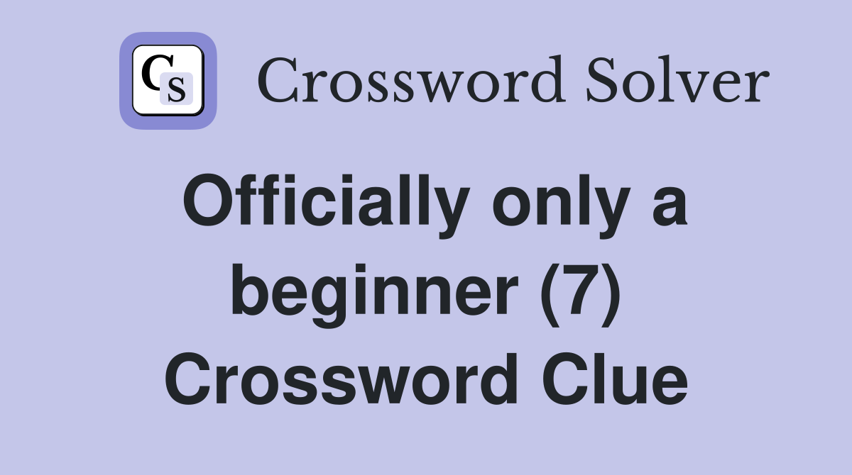 Officially only a beginner (7) Crossword Clue