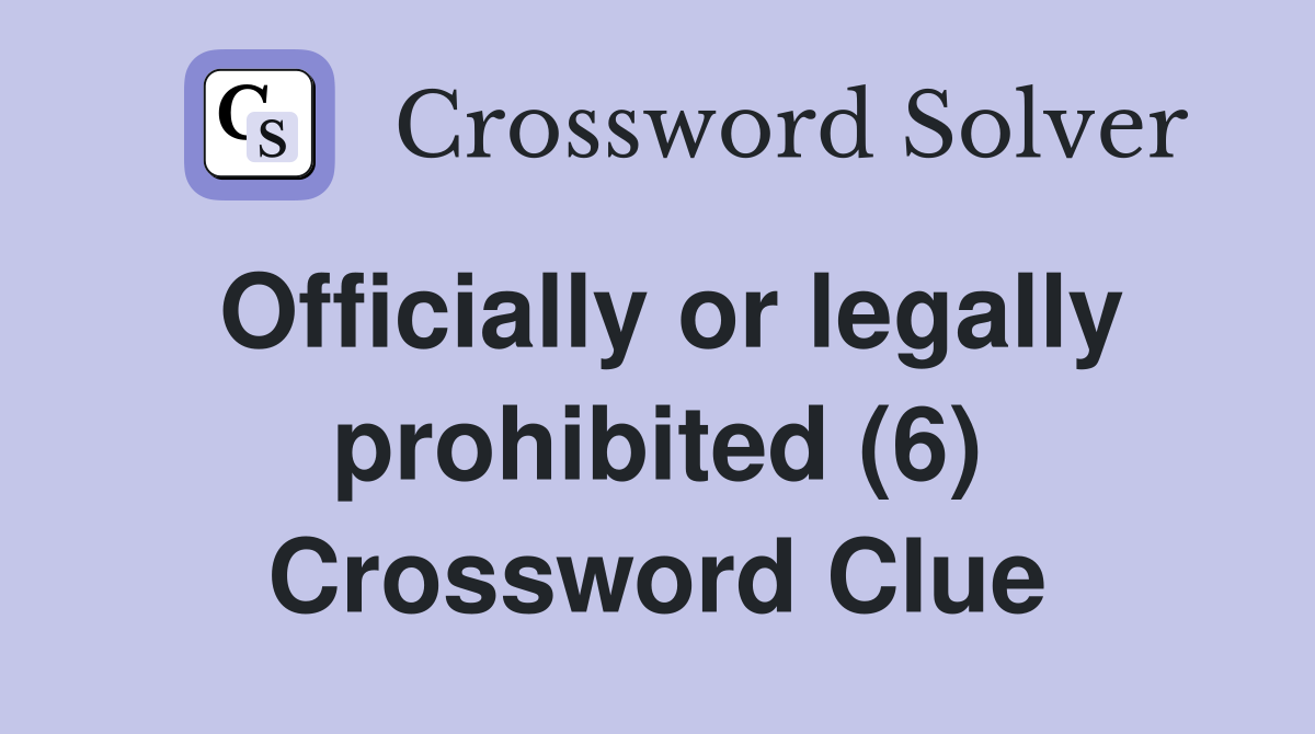 Officially or legally prohibited (6) Crossword Clue