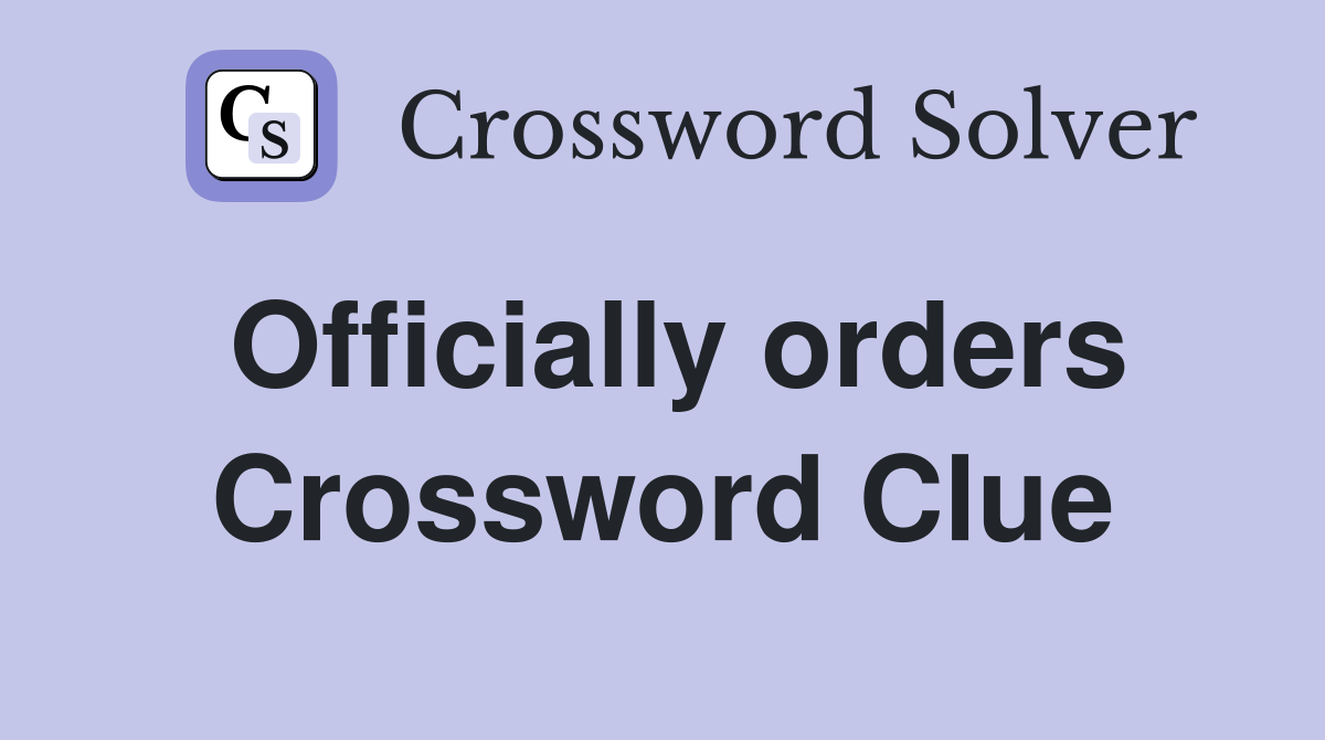 Officially orders Crossword Clue
