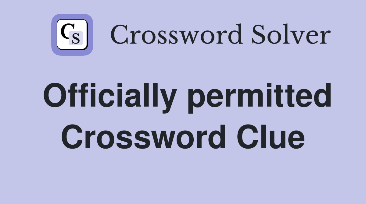 Officially permitted Crossword Clue
