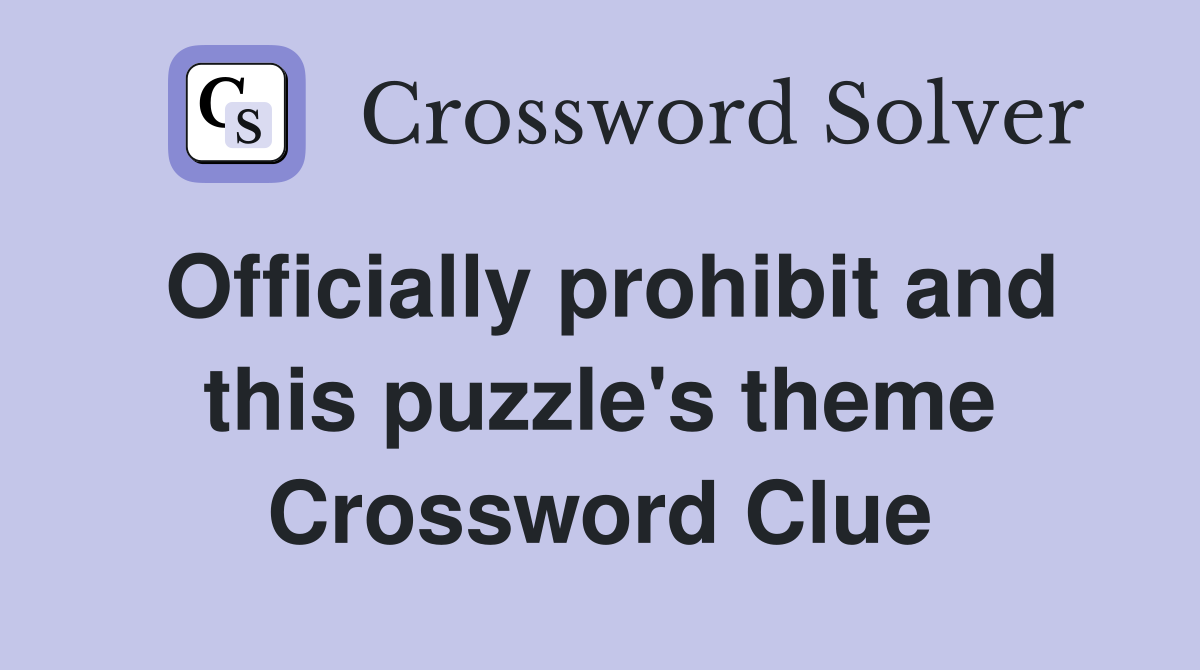 Officially prohibit and this puzzle's theme Crossword Clue