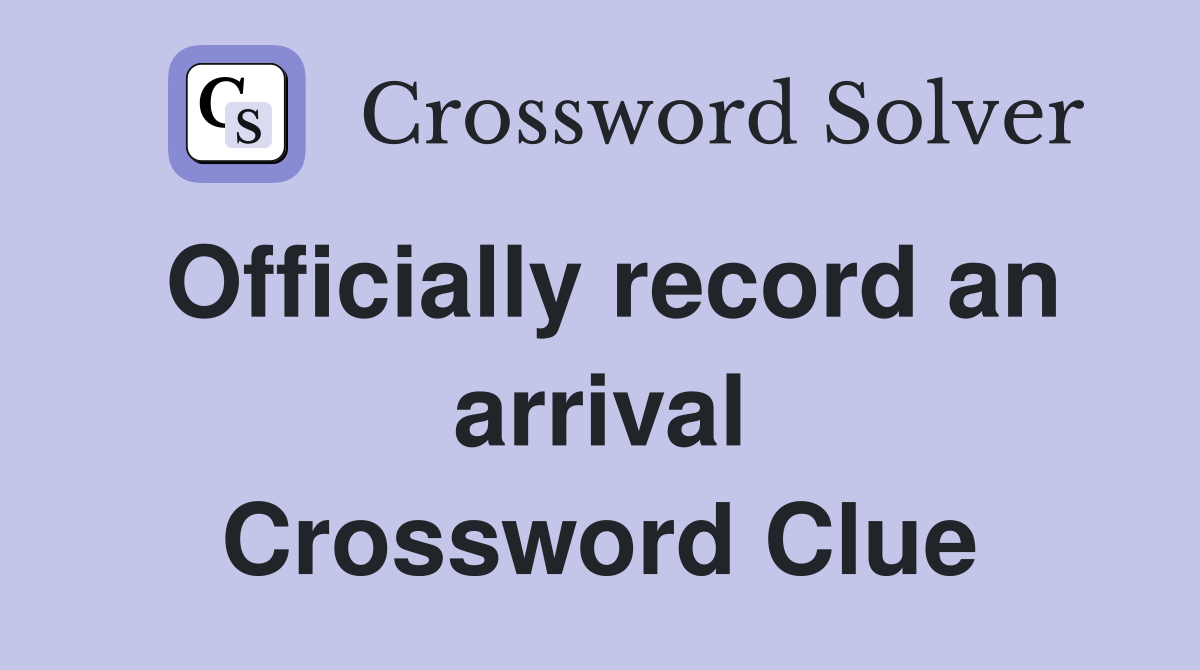 Officially record an arrival Crossword Clue