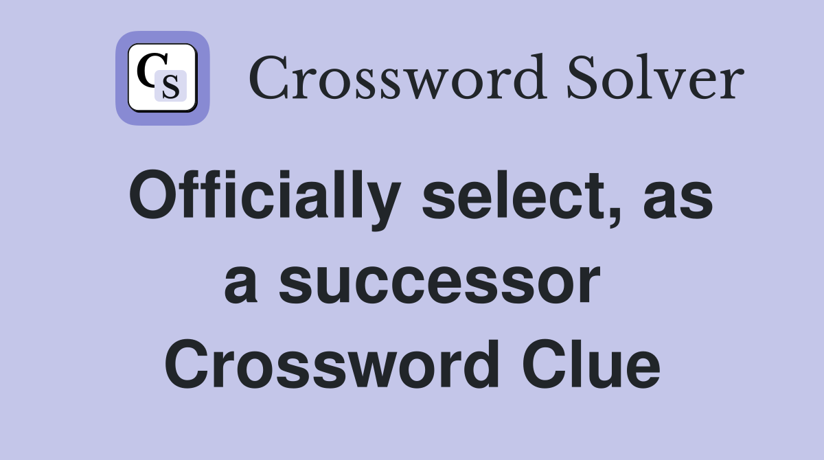 Officially select, as a successor Crossword Clue