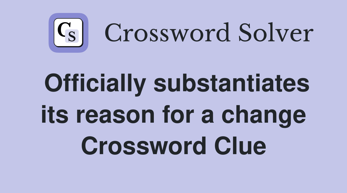 Officially substantiates its reason for a change Crossword Clue