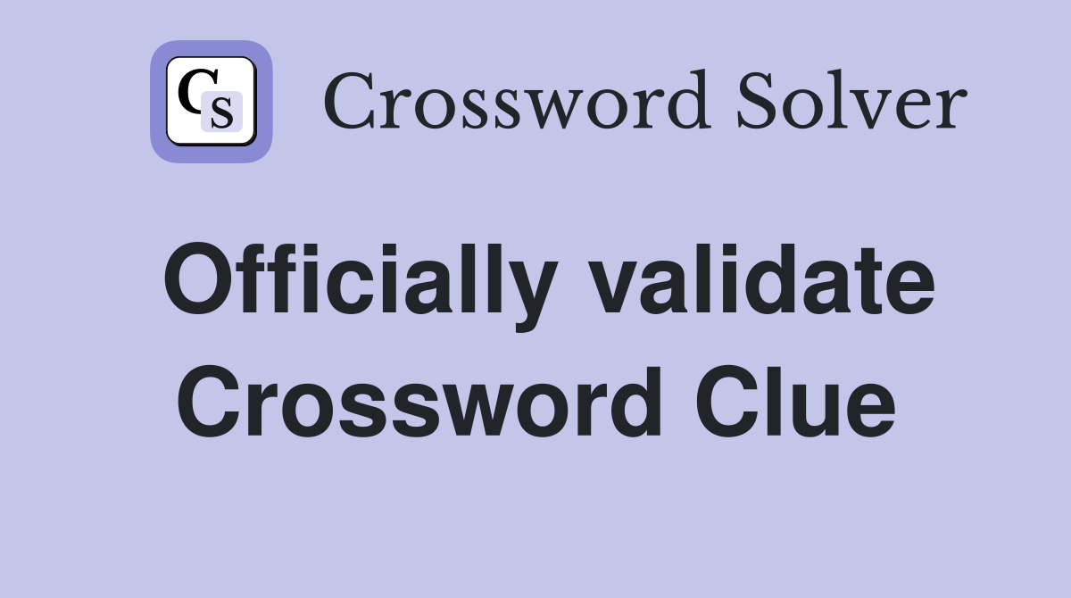 Officially validate Crossword Clue
