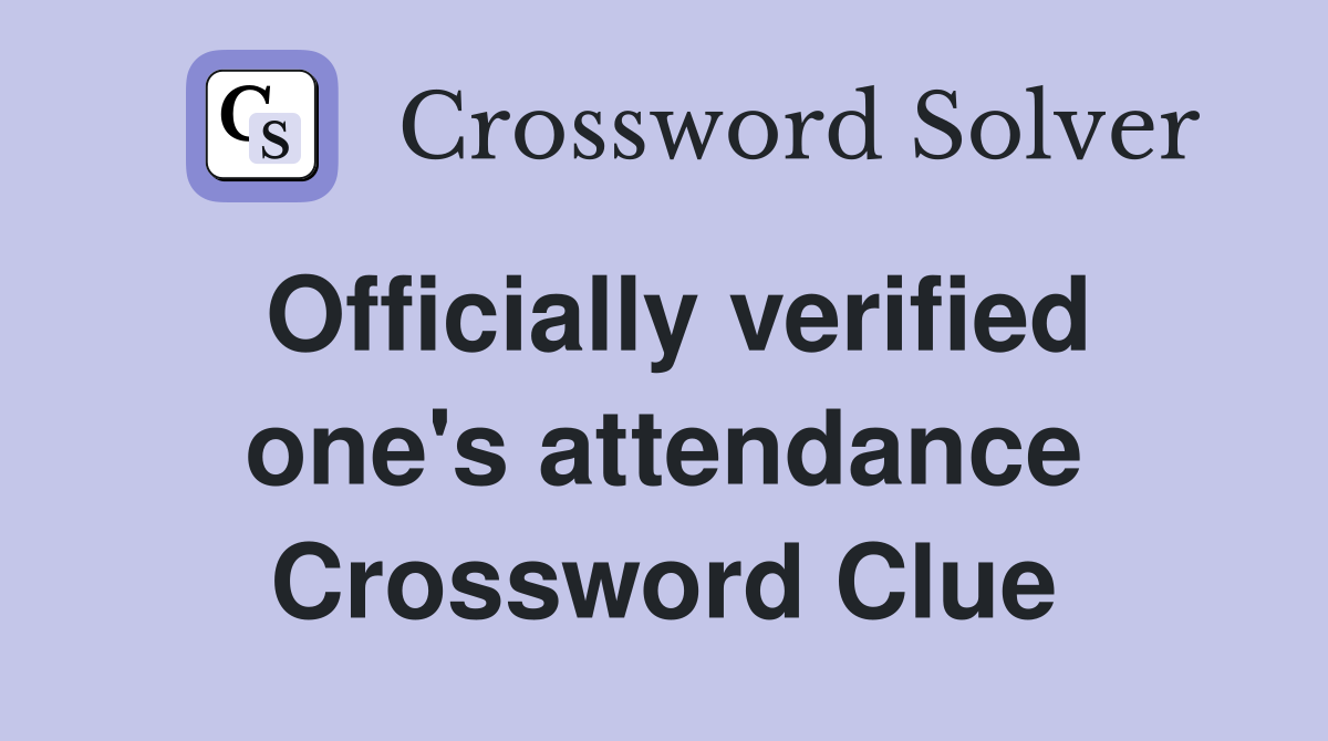 Officially verified one's attendance Crossword Clue