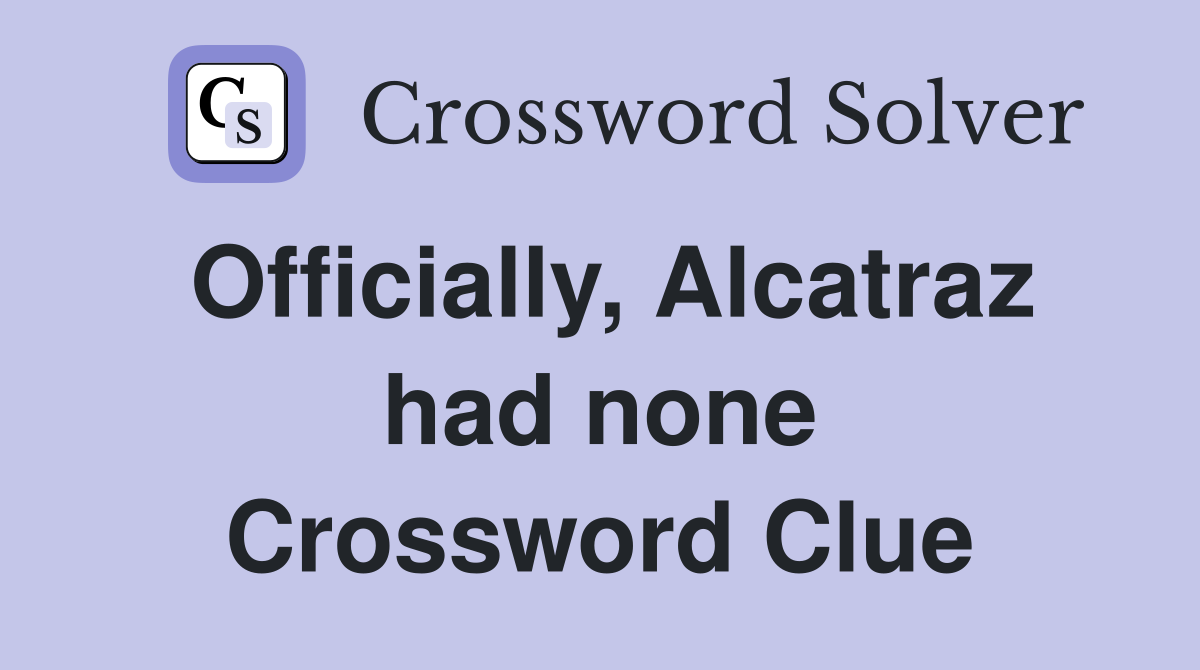 Officially, Alcatraz had none Crossword Clue