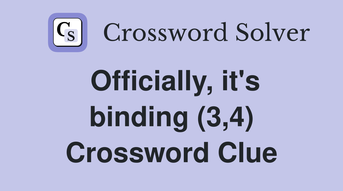 Officially, it's binding (3,4) Crossword Clue