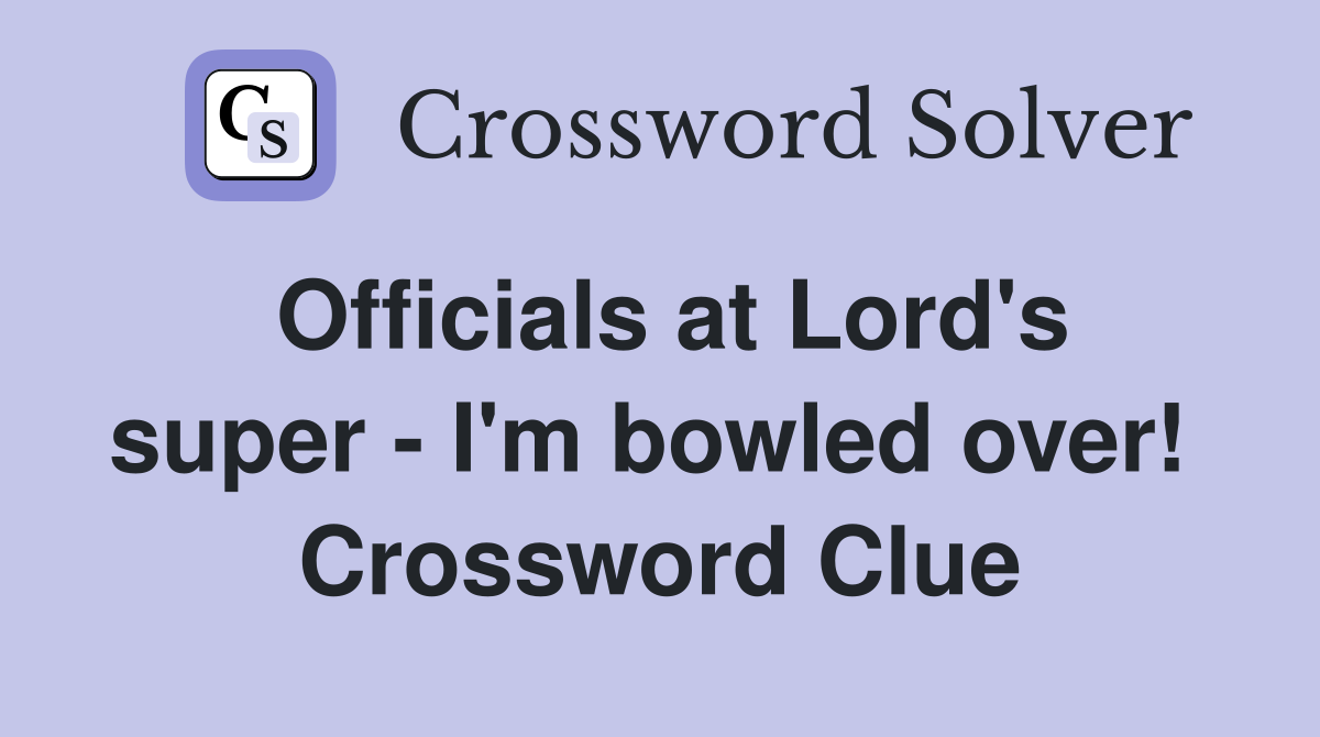 Officials at Lord's super - I'm bowled over!  Crossword Clue