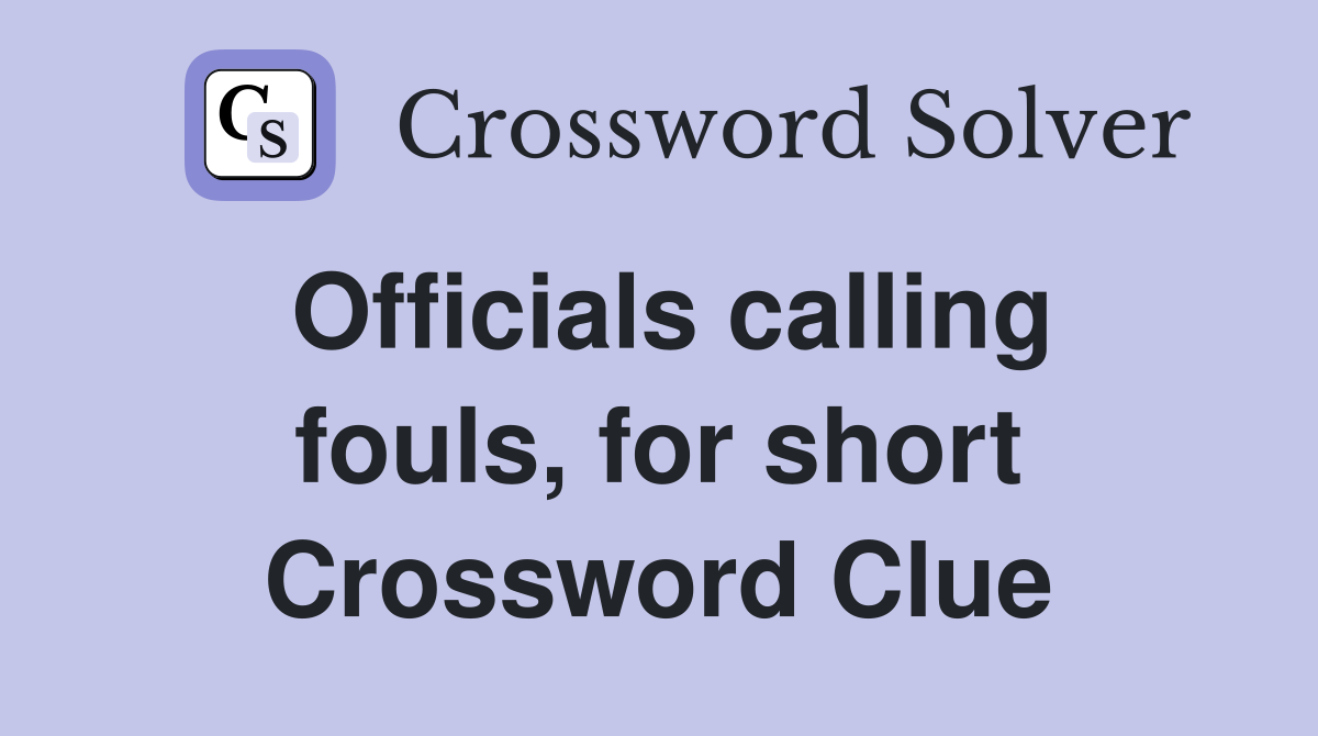 Officials calling fouls, for short Crossword Clue