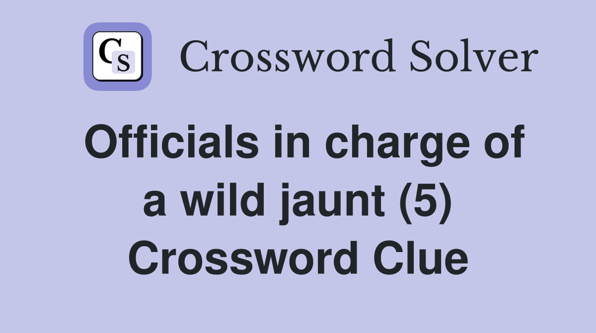 Officials in charge of a wild jaunt (5) Crossword Clue